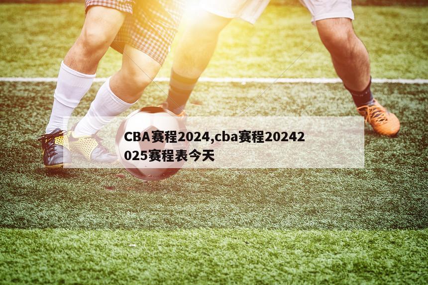 CBA赛程2024,cba赛程20242025赛程表今天