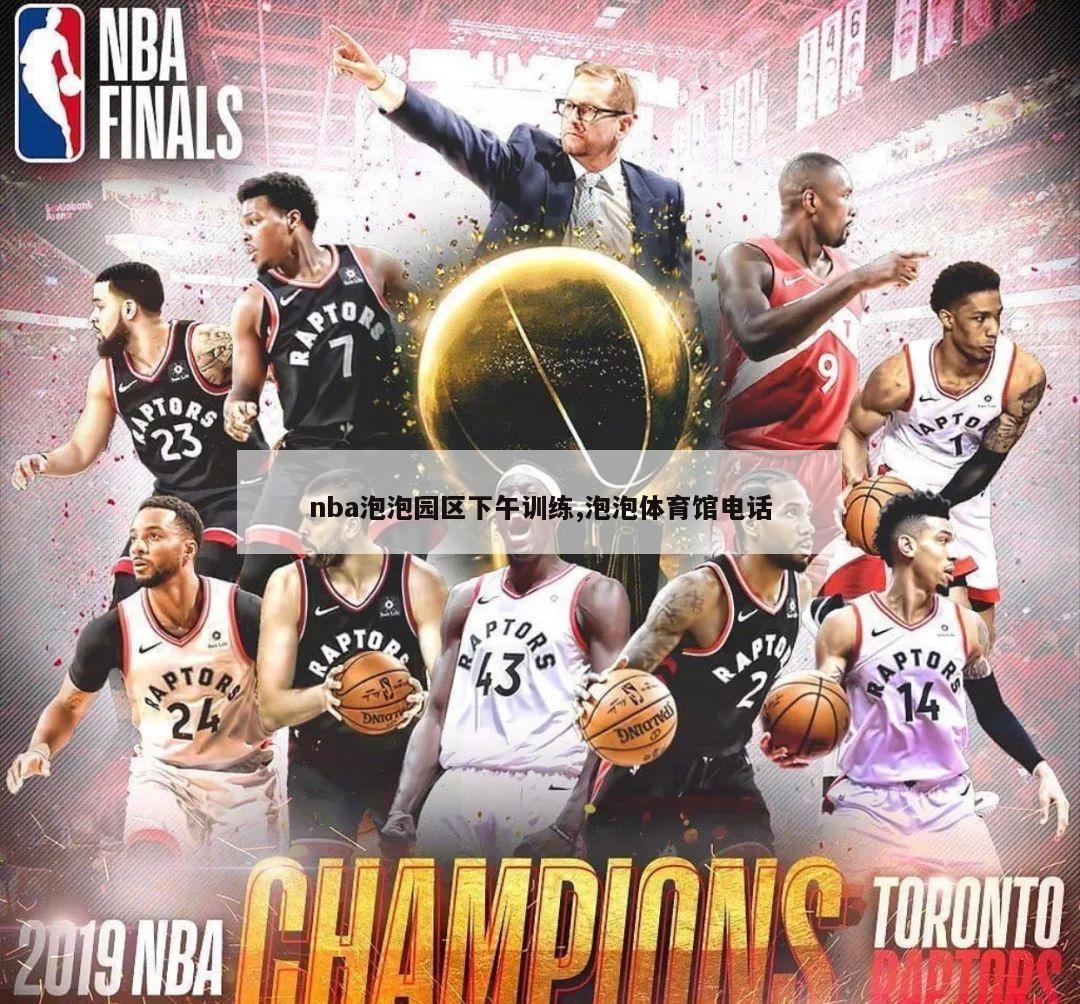 nba泡泡园区下午训练,泡泡体育馆电话