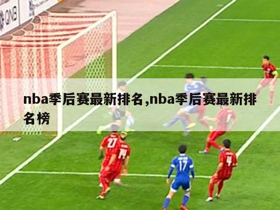 nba季后赛最新排名,nba季后赛最新排名榜