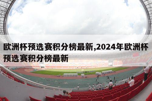 欧洲杯预选赛积分榜最新,2024年欧洲杯预选赛积分榜最新