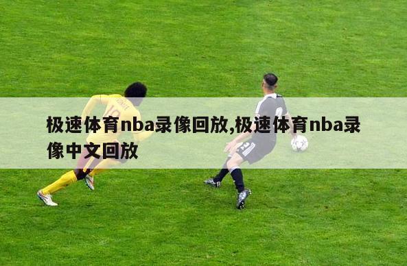 极速体育nba录像回放,极速体育nba录像中文回放