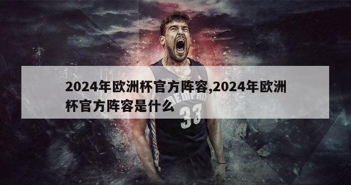 2024年欧洲杯官方阵容,2024年欧洲杯官方阵容是什么