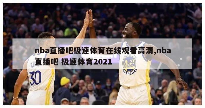 nba直播吧极速体育在线观看高清,nba直播吧 极速体育2021