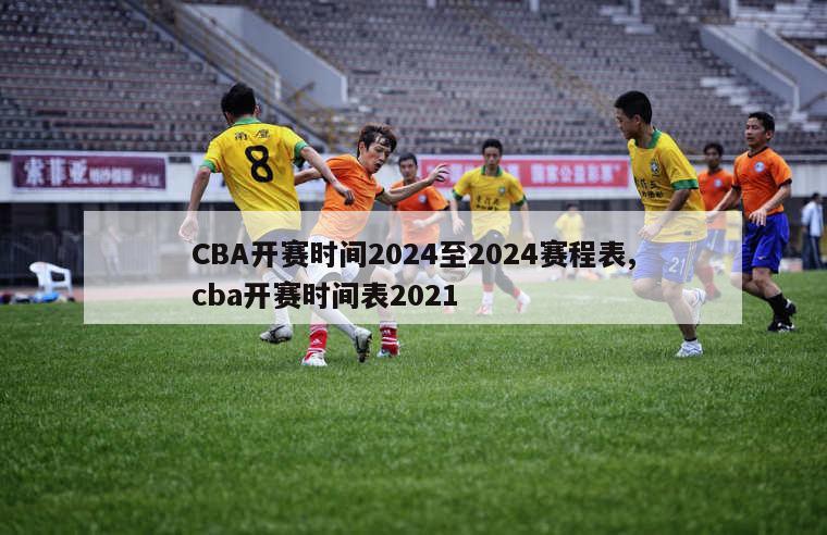 CBA开赛时间2024至2024赛程表,cba开赛时间表2021