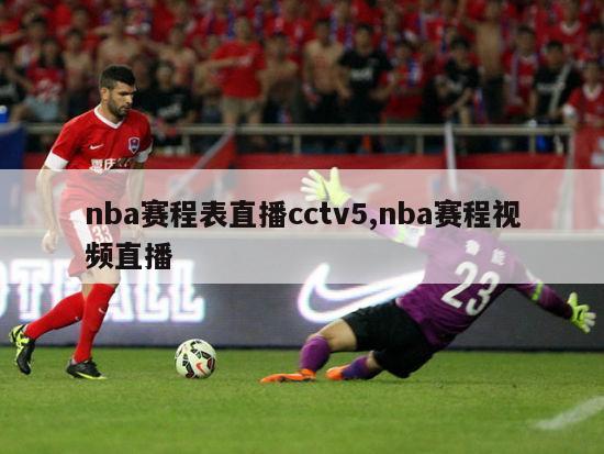 nba赛程表直播cctv5,nba赛程视频直播