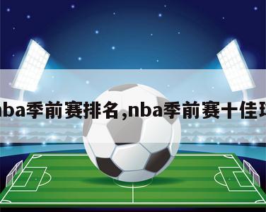 nba季前赛排名,nba季前赛十佳球