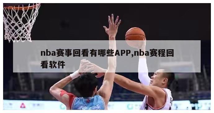 nba赛事回看有哪些APP,nba赛程回看软件